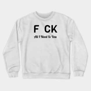 All I Need Is You Crewneck Sweatshirt